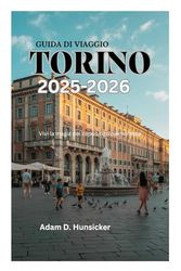 GUIDA DI VIAGGIO TORINO 2025-2026: Vivi la magia del capoluogo piemontese