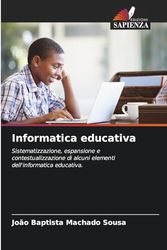 Informatica educativa: Sistematizzazione, espansione e contestualizzazione di alcuni elementi dell'informatica educativa.