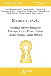 Mesure et excès: Homère, Sophocle, Thucydide, Plutarque, Lucien, Plaute, Cicéron, Lucain, Sénèque, Valère Maxime