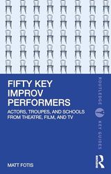 Fifty Key Improv Performers: Actors, Troupes, and Schools from Theatre, Film, and TV