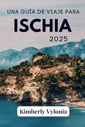 UNA GUÍA DE VIAJE PARA ISCHIA 2025: Escápate a un mundo de aguas termales naturales, impresionantes costas y estilo italiano