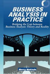 Business Analysis in Practice: Bridging the Gap between Business Analysis Theory and Reality