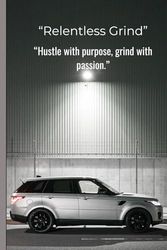 "Relentless Grind." "Hustle with purpose, grind with passion.": A journal for one, who wants to be disciplined.