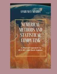 Numerical Methods & Statistical Computing: A Practical Approach for BCA, MCA, and BTech Students"