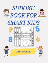 Sudoku Book For Smart Kids: Sudoku Puzzles for Kids, Sudoku ages 6-12, 50 Puzzles with Solutions, 3 Levels of Difficulty, Easy to Hard 8.5x11 Inches