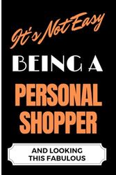 It's Not Easy Being a Personal Shopper and Looking this Fabulous: A Cute Lined Journal & Notebook Gift for Writing - Cool Birthday Present