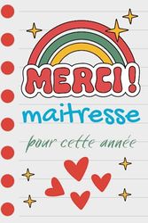 Merci Maîtresse Cadeau: Cadeau Original et Personnalisé de Fin D'année pour Remercier les Maîtresses de Maternelle, Primaire, Collège et Lycée| Carnet de Notes, Journal Intime, Cahier d'écriture...