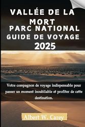 VALLÉE DE LA MORT PARC NATIONAL GUIDE DE VOYAGE 2025: Votre compagnon de voyage indispensable pour passer un moment inoubliable et profiter de cette destination.