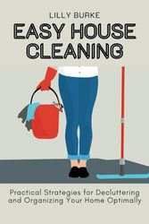 Easy House Cleaning: Practical Strategies for Decluttering and Organizing Your Home Optimally