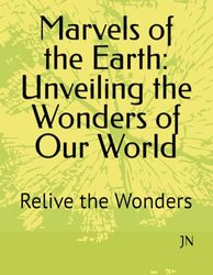 Marvels of the Earth: Unveiling the Wonders of Our World