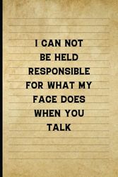 I Can Not Be Held Responsible For What My Face Does When You Talk: Funny Office Notebook for Coworkers, Office Staff, Team Members