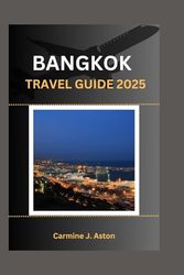 BANGKOK TRAVEL GUIDE 2025: Explore Bangkok: From Historic Temples to Futuristic Skylines