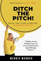 Ditch the Pitch!: Digital-Free Client Attraction Guide for Hypnotists