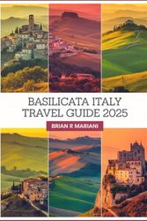BASILICATA ITALY TRAVEL GUIDE 2025: Unearthing Southern Italy's Hidden Gems with an Interactive Map, Pre-Trip Travel Checklist, and Insider Tips for Authentic Adventures