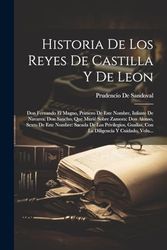 Historia De Los Reyes De Castilla Y De Leon: Don Fernando El Magno, Primero De Este Nombre, Infante De Navarra: Don Sancho, Que Murié Sobre Zamora: ... Guallas, Con La Diligencia Y Cuidado, Volu...