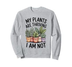 My Plants Are Thriving I Am Not Mental Health Humor Plant Sweatshirt