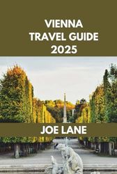 VIENNA TRAVEL GUIDE: Discover Vienna: Explore Must-See Sights, Unique Experiences, and Local Favorites.