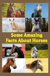 Some Amazing Facts About Horses: Unveiling the Mysteries and Marvels of Equine Excellence - A Fascinating Exploration into the Remarkable World of Horses