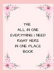 THE ALL IN ONE EVERYTHING I NEED RIGHT HERE IN ONE PLACE BOOK