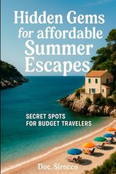 Hidden Gems for Affordable Summer Escapes: Secret Spots for Budget Travelers
