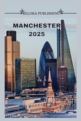 MANCHESTER GUIA DE VIAGEM 2025: Descubra as principais atrações, pratos locais, passeios de um dia e dicas econômicas para uma viagem inesquecível pela Grã-Bretanha