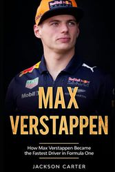 Max Verstappen: How Max Verstappen Became the Fastest Driver in Formula One
