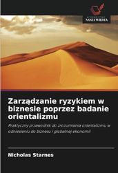 Zarządzanie ryzykiem w biznesie poprzez badanie orientalizmu: Praktyczny przewodnik do zrozumienia orientalizmu w odniesieniu do biznesu i globalnej ekonomii