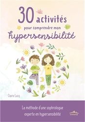 30 activités pour comprendre mon hypersensibilité: La méthode de Claire Lucq, sophrologue experte