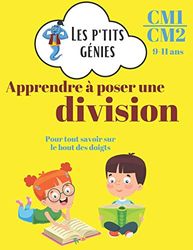 Apprendre à poser une division: Les p'tits génies - Apprendre à poser une division pas à pas avec difficultés croissantes - CM1/CM2- 9/11 ans