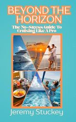 Beyond The Horizon: The No-Stress Guide To Cruising Like a Pro