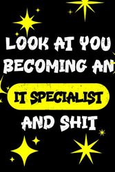 LOOK AT YOU BECOMING AN IT SPECIALIST AND SHIT FUNNY NOTEBOOK IT SPECIALIST GIFT: Hilarious journal notebook and IT Specialist for men and women