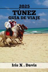 TÚNEZ GUÍA DE VIAJE: Principales Atracciones, Consejos De Expertos Y Aventuras Inolvidables