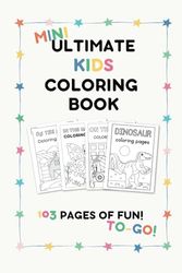 Mini Ultimate Kids Coloring Book: 4 in 1 (103 Pages | 6 x 9 | For Kids Ages 1-8)