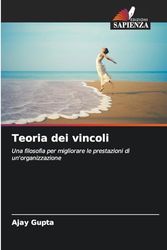 Teoria dei vincoli: Una filosofia per migliorare le prestazioni di un'organizzazione