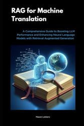 RAG for Machine Translation: A Comprehensive Guide to Boosting LLM Performance and Enhancing Neural Language Models with Retrieval Augmented Generation