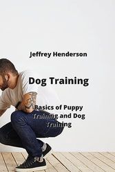 Dog Training: Basics of Puppy Training and Dog Training