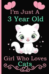 I'm Just A 3 Year Old Girl Who Loves Cats: Line Journal Notebook Gift for Cats Lovers or Girls Students, Birthday Gifts For Girls, Cute Cats Lovers Notebook or Journal Gifts