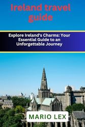 Ireland travel guide: Explore Ireland's Charms: Your Essential Guide to an Unforgettable Journey