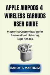 APPLE AIRPODS 4 WIRELESS EARBUDS USER GUIDE: Mastering Customization for Personalized Listening Experiences