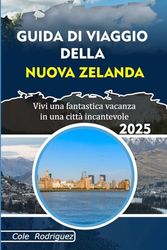 GUIDA DI VIAGGIO DELLA NUOVA ZEALANDA: Vivi una fantastica vacanza in una città incantevole
