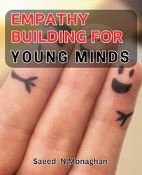 Empathy Building for Young Minds: Nurturing Emotional Intelligence in Children with Empathy Training Techniques.