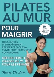 Pilates au Mur pour Maigrir (Guide Vidéo Inclus): Des Séances d'Entraînement Rapides et Faciles à Suivre pour Retrouver votre Forme. Défi de Perte de Graisse de 21 Jours pour les Femmes