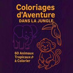 coloriages d'aventure dans la jungle: 60 coloriages animaux tropicaux pour les enfants de 4 à 9 ans Livre de coloriage amusant et éducatif