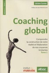 Coaching global. Volume 3 - Tome 1: Comprendre la construction de notre réalité et l'élaboration de nos croyances limitantes. Préface de Jean-Michel Gurret