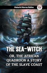 The Sea-Witch Or, The African Quadroon A Story Of The Slave Coast