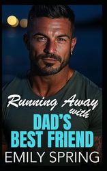 Running Away with Dads' Best Friend: An Age Gap Off-Limits Romance