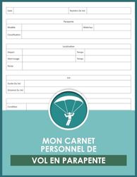 Mon Carnet Personnel De Vol En Parapente: Enregistrez Vos Expériences Aériennes, Journal De Bord Pour Le Suivi Des Vols Pour Parapentiste