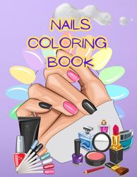 Nails coloring book: "Express Your Creativity Through Nail Art A Relaxing Nails Coloring Book"