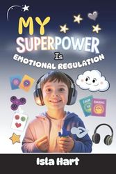 My Superpower is Emotional Regulation: A Social Story for Autistic Kids to Understand Big Feelings, Sensory Overload, and Calming Strategies