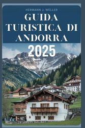 GUIDA TURISTICA DI ANDORRA 2025: Alla scoperta dei tesori nascosti dei Pirenei